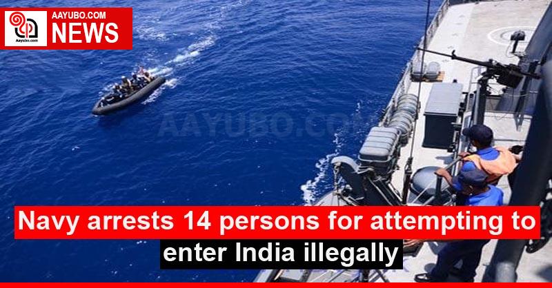 Navy arrests 14 persons for attempting to enter India illegally
