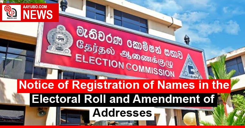 Notice of Registration of Names in the Electoral Roll and Amendment of Addresses