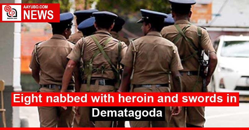 Eight nabbed with heroin and swords in Dematagoda