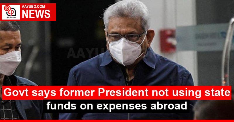 Govt says former President not using state funds on expenses abroad
