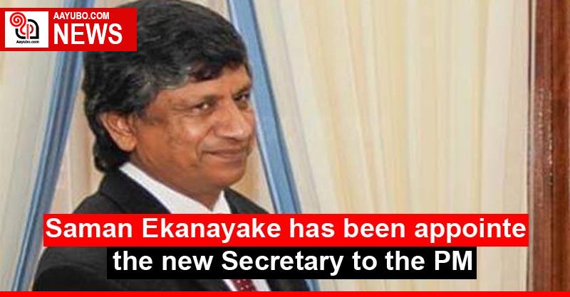 Saman Ekanayake has been appointed as the new Secretary to the PM