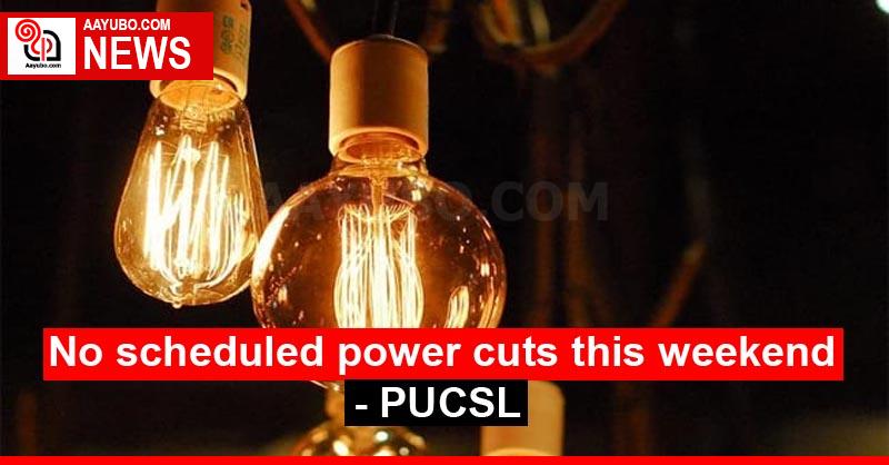 No scheduled power cuts this weekend - PUCSL