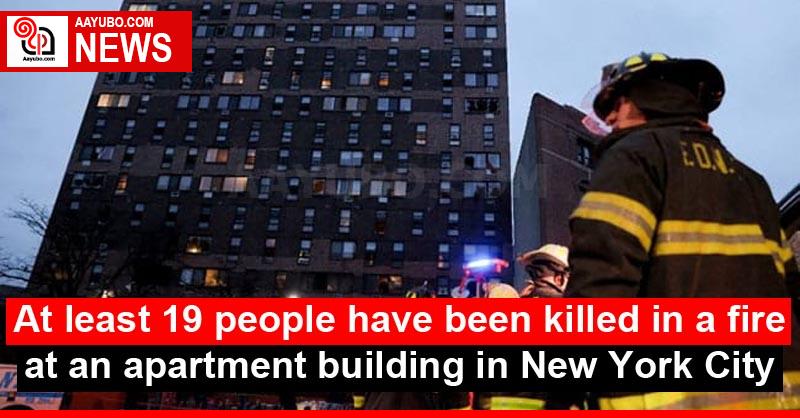 At least 19 people have been killed in a fire at an apartment building in New York City