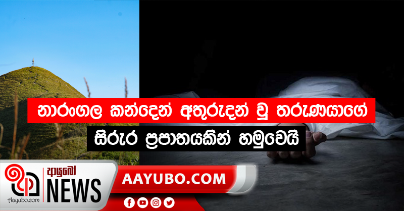 නාරංගල කන්දෙන් අතුරුදන් වූ තරුණයාගේ සිරුරත් ප්‍රපාතයකින් හමුවෙයි