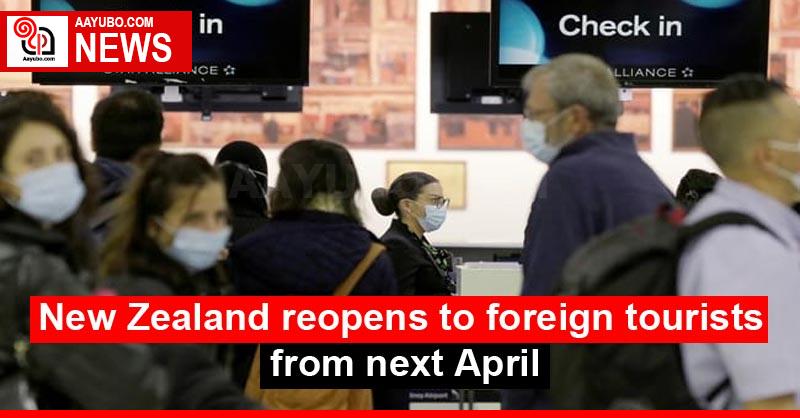 New Zealand reopens to foreign tourists from next April