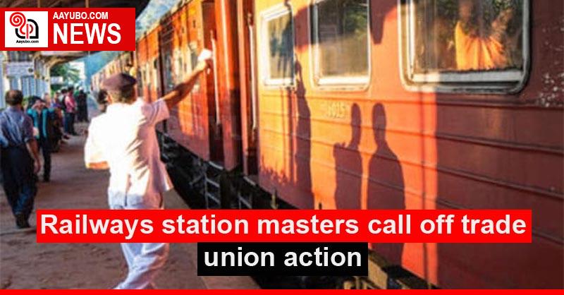 Railways station masters call off trade union action
