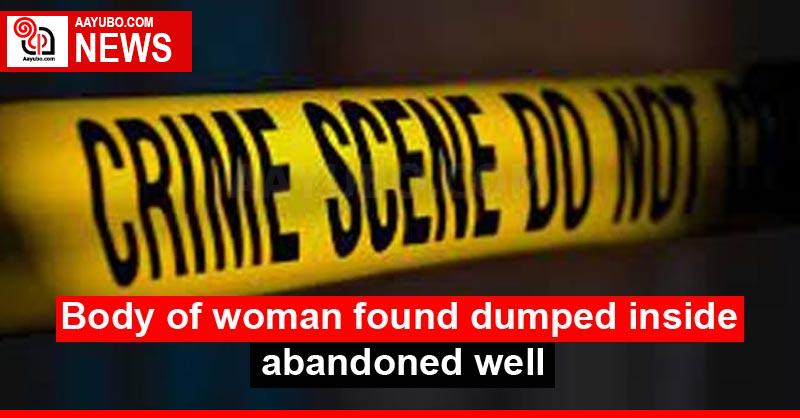 Body of woman found dumped inside abandoned well