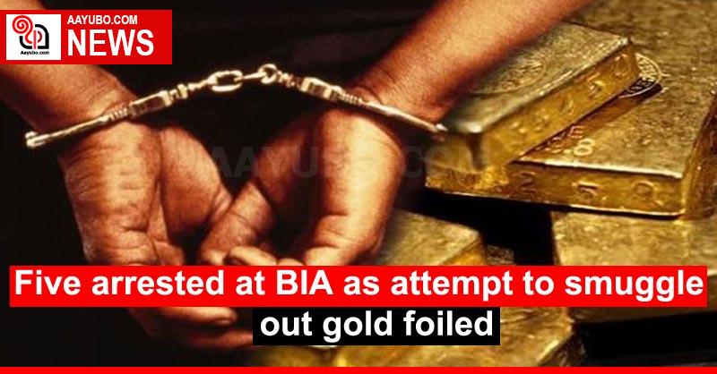 Five arrested at BIA as attempt to smuggle out gold foiled