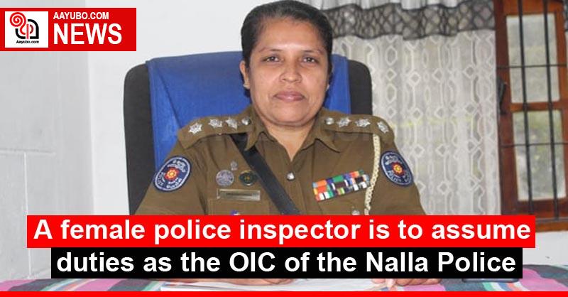 A female police inspector is to assume duties as the OIC of the Nalla Police