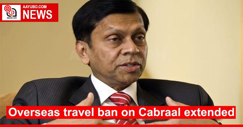 Overseas travel ban on Cabraal extended