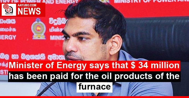 Minister of Energy says that $ 34 million has been paid for the oil products of the furnace