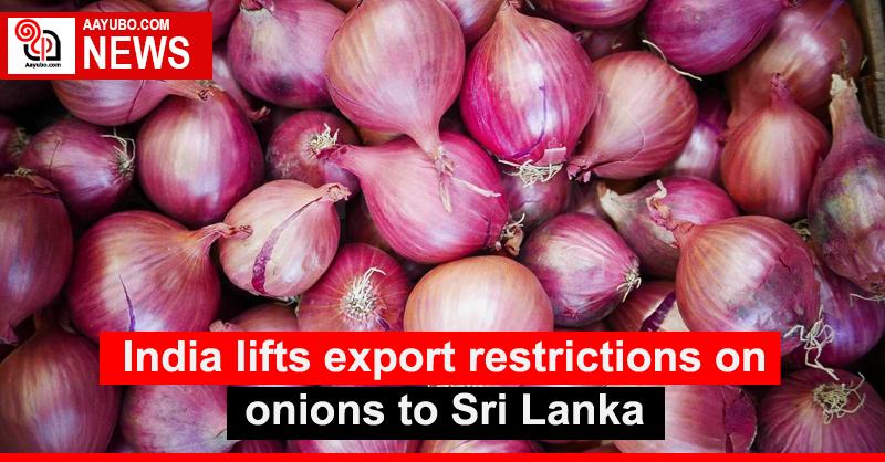 India lifts export restrictions on onions to Sri Lanka