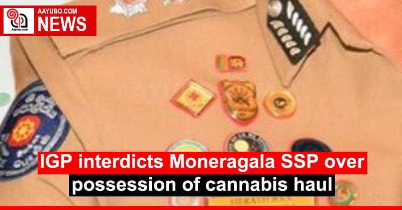 IGP interdicts Moneragala SSP over possession of cannabis haul