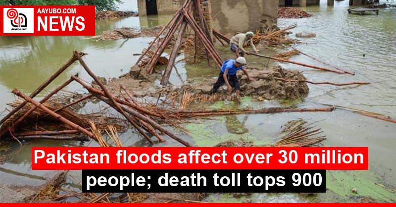 Pakistan floods affect over 30 million people; death toll tops 900
