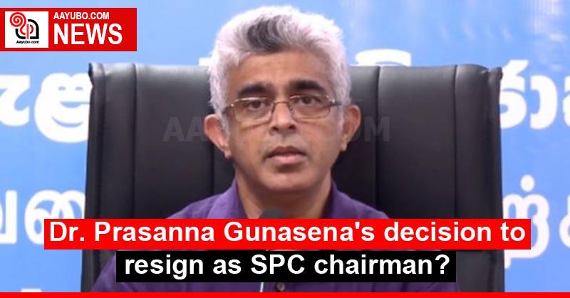 Dr. Prasanna Gunasena's decision to resign as SPC chairman?