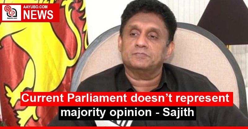 Current Parliament doesn’t represent majority opinion - Sajith