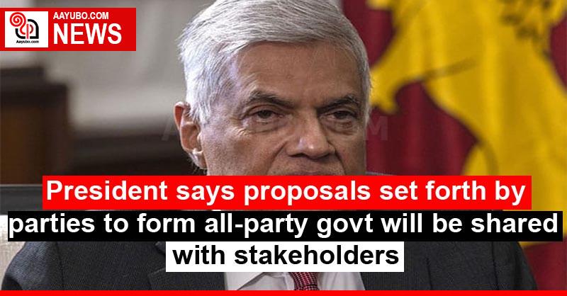 President says proposals set forth by parties to form all-party govt will be shared with stakeholders