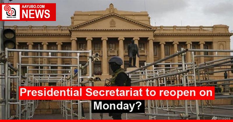 Presidential Secretariat to reopen on Monday?