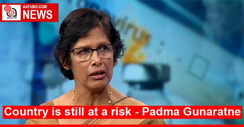 Country is still at risk - Dr. Padma Gunaratne
