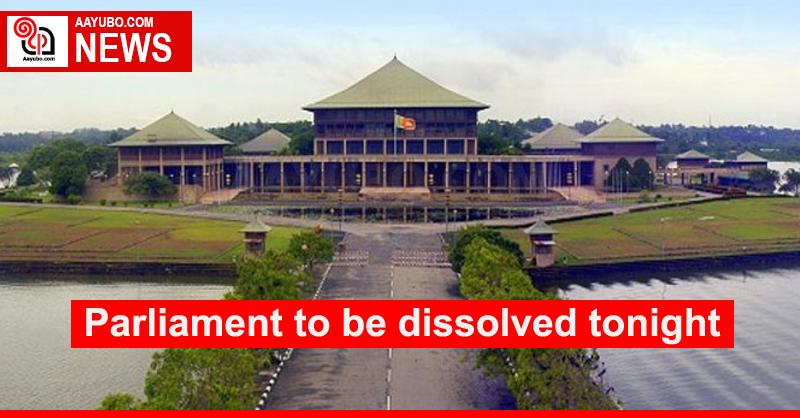 Parliament to be dissolved tonight
