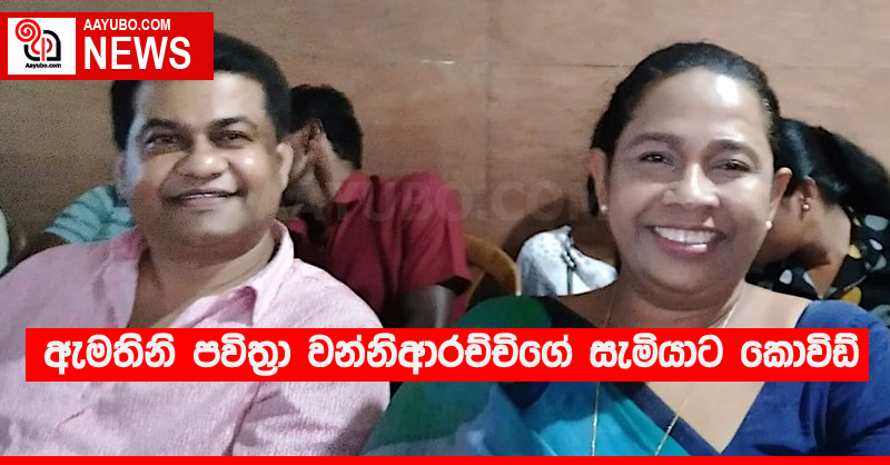 ඇමතිනි පවිත්‍රා වන්නිආරච්චිගේ සැමියාට කොවිඩ්
