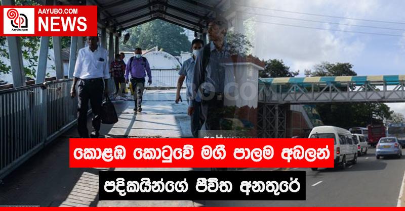 කොළඹ කොටුවේ මගී පාලම අබලන් - පදිකයින්ගේ ජීවිත අනතුරේ
