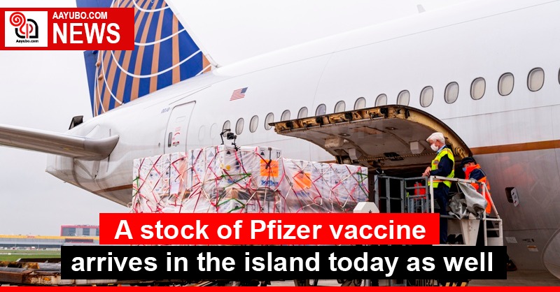 A stock of Pfizer vaccine arrives in the island today as well