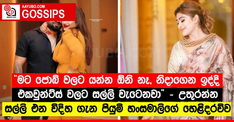 “මට ජොබ් වලට යන්න ඕනි නෑ, නිදාගෙන ඉද්දි එකවුන්ට්ස් වලට සල්ලි වැටෙනවා” - උතුරන්න සල්ලි එන විදිහ ගැන පියුමි හංසමාලිගේ හෙළිදරව්ව