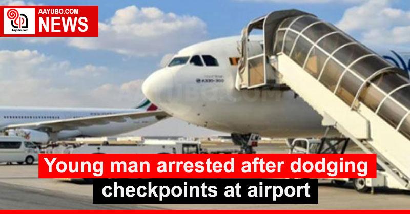 Young man arrested after dodging checkpoints at airport