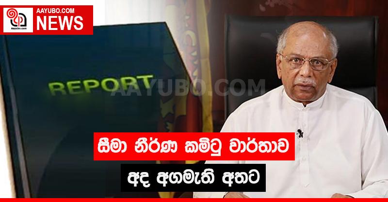 සීමා නිර්ණ කමිටු වාර්තාව අද අගමැති අතට
