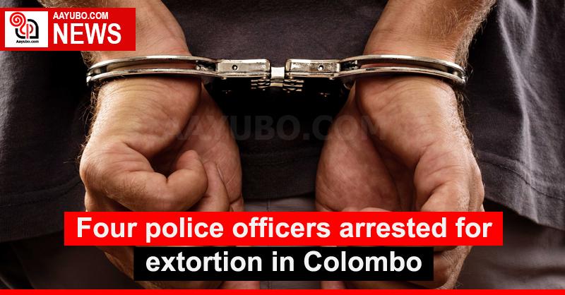 Four police officers arrested for extortion in Colombo