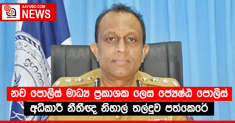 නව පොලිස් මාධ්‍ය ප්‍රකාශක ලෙස ජ්‍යෙෂ්ඨ පොලිස් අධිකාරී නීතීඥ නිහාල් තල්දූව පත්කෙරේ