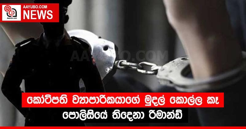කෝටිපති ව්‍යාපාරිකයාගේ මුදල් කොල්ල කෑ පොලිසියේ තිදෙනා රිමාන්ඩ්