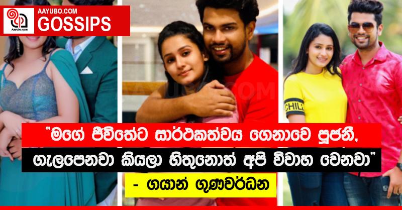 “මගේ ජීවිතේට සාර්ථකත්වය ගෙනාවෙ පූජනී, ගැලපෙනවා කියලා හිතුනොත් අපි විවාහ වෙනවා” - ගයාන් ගුණවර්ධන