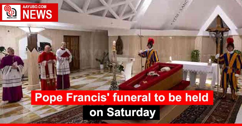Pope Francis' funeral to be held on Saturday