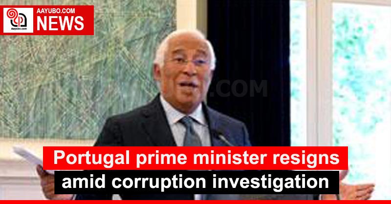 Portugal prime minister resigns amid corruption investigation