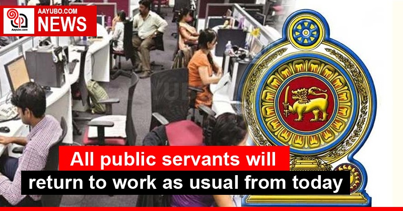All public servants will return to work as usual from today