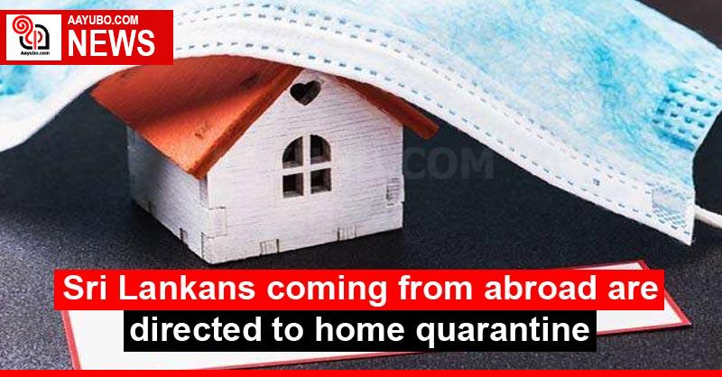 Sri Lankans coming from abroad are directed to home quarantine