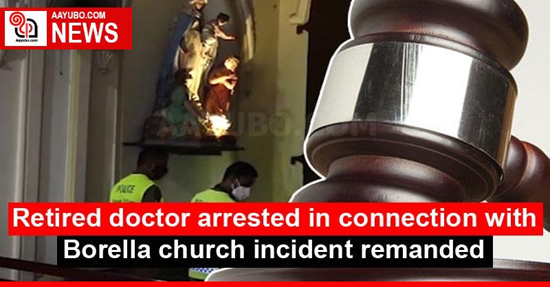 Retired doctor arrested in connection with Borella church incident remanded