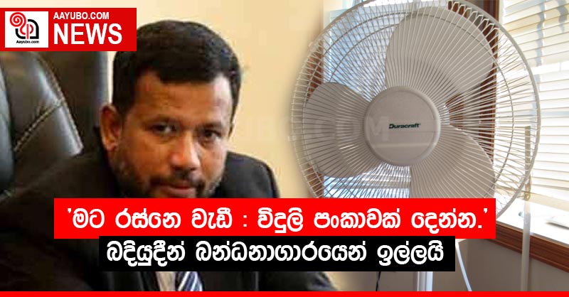 "මට රස්නෙ වැඩී; විදුලි පංකාවක් දෙන්න." බදියුදීන් බන්ධනාගාරයෙන් ඉල්ලයි