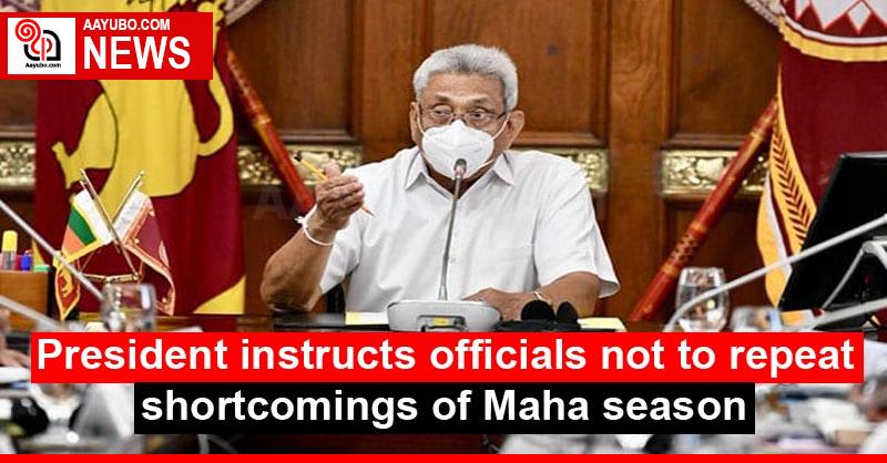 President instructs officials not to repeat shortcomings of Maha season