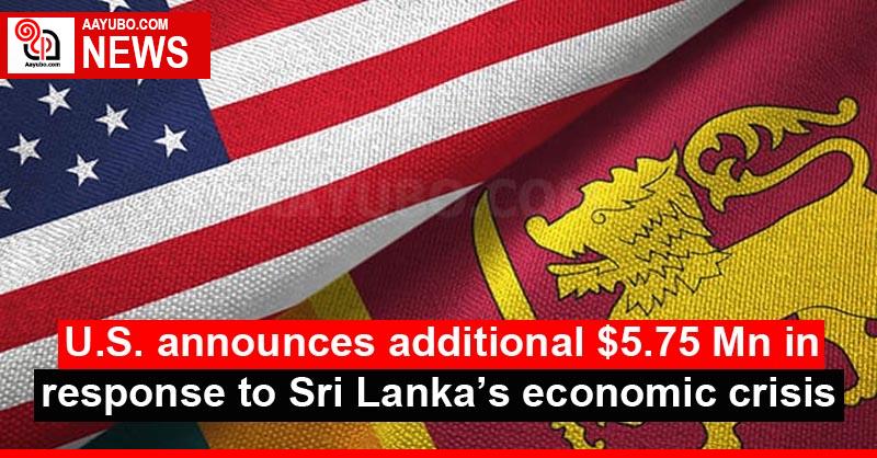 U.S. announces additional $5.75 Mn in response to Sri Lanka’s economic crisis