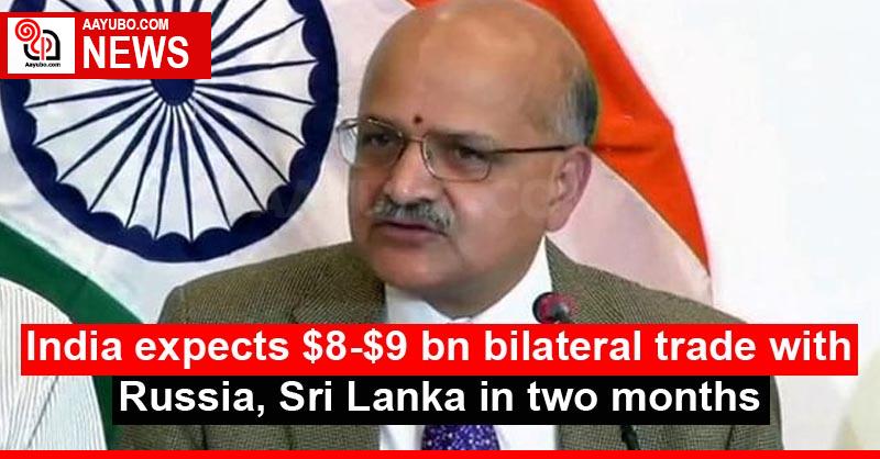 India expects $8-$9 bn bilateral trade with Russia, Sri Lanka in two months