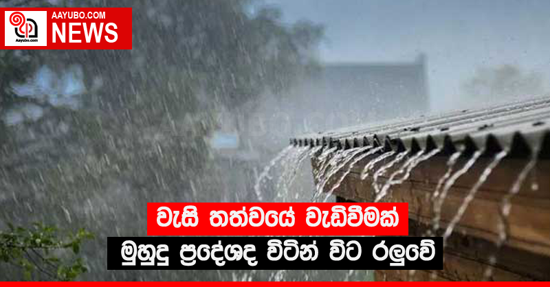 වැසි තත්වයේ වැඩිවීමක් - මුහුදු ප්‍රදේශද විටින් විට රලුවේ