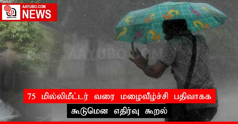 75 மில்லிமீட்டர் வரை மழைவீழ்ச்சி பதிவாகக் கூடுமென எதிர்வு கூறல்
