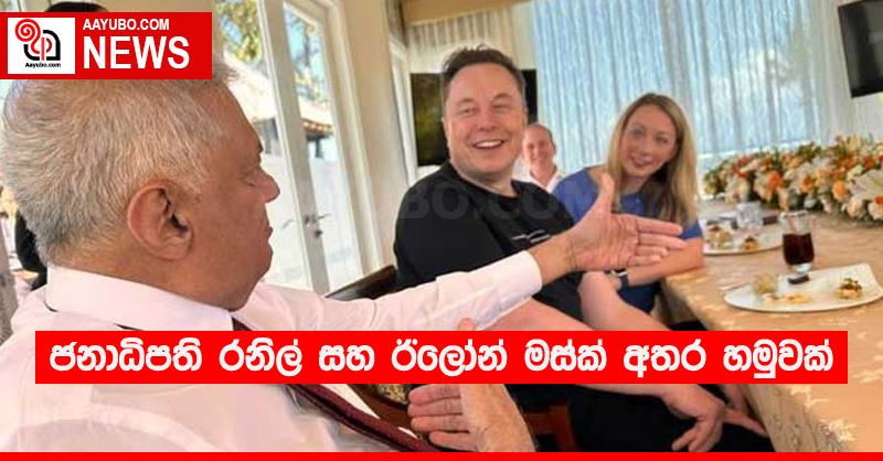 ජනාධිපති රනිල් සහ ඊලෝන් මස්ක් අතර හමුවක්