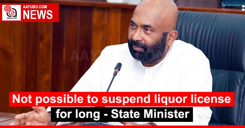 Not possible to suspend liquor license for long - State Minister