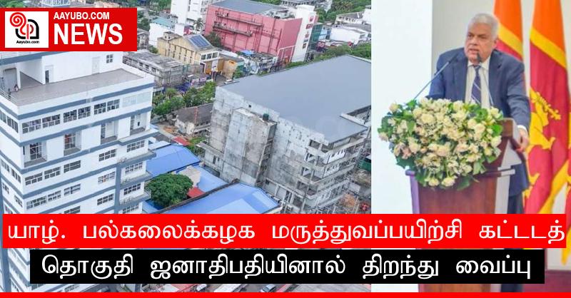 யாழ். பல்கலைக்கழக மருத்துவப்பயிற்சி கட்டடத் தொகுதி ஜனாதிபதியினால் திறந்து வைப்பு