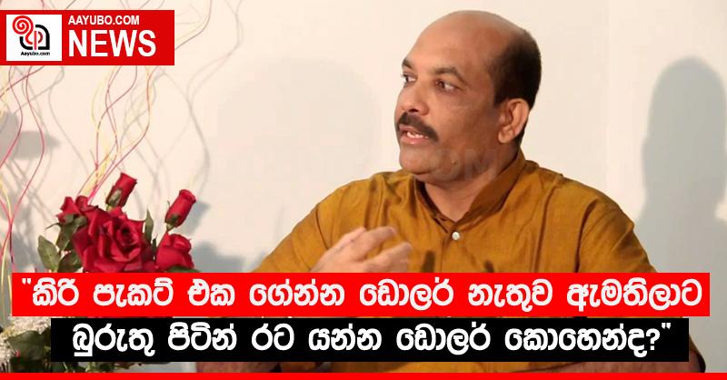 “කිරි පැකට් එක ගේන්න ඩොලර් නැතුව ඇමතිලාට බුරුතු පිටින් රට යන්න ඩොලර් කොහෙන්ද?”