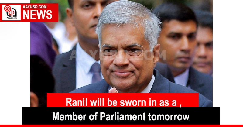 Tomorrow, Ranil will be sworn in as a Member of Parliament.